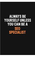 Always Be Yourself Unless You Can Be A SEO Specialist: Inspirational life quote blank lined Notebook 6x9 matte finish