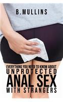 Everything you need to know about unprotected anal sex with strangers