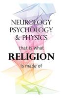 Neurology Psychology & Physics That Is What Religion Is Made of