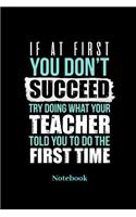 If At First You Dont Succeed Trying Doing What Your Teacher Told You To Do The First Time Notebook: Lined journal for education, students, teacher and school fans - paperback, diary gift for men, women and children