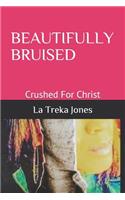 Beautifully Bruised: Crushed For Christ