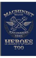 Machinist Because Engineers need Heroes too: Machinist Mechanical notebooks gift (6x9) Dot Grid notebook to write in