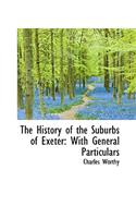 The History of the Suburbs of Exeter: With General Particulars