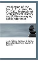 Installation of the REV. J. F. Latimer, PH. D., D.D., Professor of Ecclesiastical History and Polity