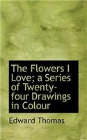 The Flowers I Love; A Series of Twenty-Four Drawings in Colour