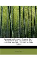 Letters to Edward Gibbon, Esq., Author of the History of the Decline, and Fall, of the Roman Empire