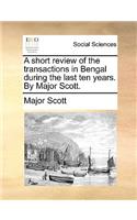 A Short Review of the Transactions in Bengal During the Last Ten Years. by Major Scott.