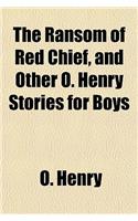 The Ransom of Red Chief, and Other O. Henry Stories for Boys