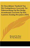 De Onwrikbare Vastheid Van Het Godsgebouw; Leerrede Ter Nabetrachting Op Het Heilig Avondmaal; Leerrede Op Den Laatsten Zondag Des Jaars (1854)