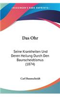 Ohr: Seine Krankheiten Und Deren Heilung Durch Den Baunscheidtismus (1874)