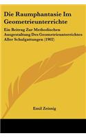 Raumphantasie Im Geometrieunterrichte: Ein Beitrag Zur Methodischen Ausgestaltung Des Geometrieunterrichtes Aller Schulgattungen (1902)