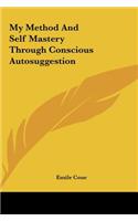 My Method and Self Mastery Through Conscious Autosuggestion