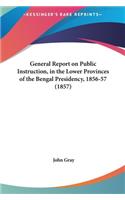 General Report on Public Instruction, in the Lower Provinces of the Bengal Presidency, 1856-57 (1857)