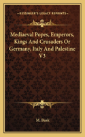Mediaeval Popes, Emperors, Kings and Crusaders or Germany, Italy and Palestine V3