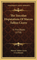 The Tusculan Disputations Of Marcus Tullius Cicero: In Five Books (1758)(English)