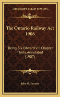 The Ontario Railway Act 1906: Being Six Edward VII, Chapter Thirty, Annotated (1907)