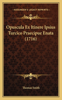 Opuscula Ex Itinere Ipsius Turcico Praecipue Enata (1716)