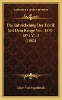 Die Entwickelung Der Taktik Seit Dem Kriege Von, 1870-1871 V1-3 (1885)