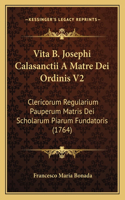 Vita B. Josephi Calasanctii A Matre Dei Ordinis V2: Clericorum Regularium Pauperum Matris Dei Scholarum Piarum Fundatoris (1764)(Latin)