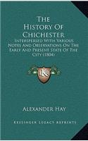 History Of Chichester: Interspersed With Various Notes And Observations On The Early And Present State Of The City (1804)