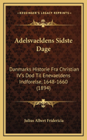 Adelsvaeldens Sidste Dage: Danmarks Historie Fra Christian IV's Dod Til Enevaeldens Indforelse, 1648-1660 (1894)