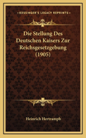 Die Stellung Des Deutschen Kaisers Zur Reichsgesetzgebung (1905)
