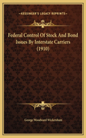 Federal Control Of Stock And Bond Issues By Interstate Carriers (1910)