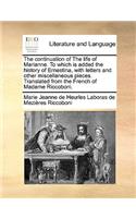 The Continuation of the Life of Marianne. to Which Is Added the History of Ernestina, with Letters and Other Miscellaneous Pieces. Translated from the French of Madame Riccoboni.