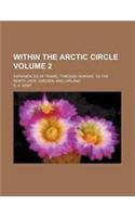 Within the Arctic Circle Volume 2; Experiences of Travel Through Norway, to the North Cape, Sweden, and Lapland