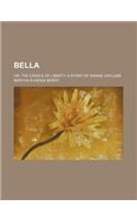 Bella; Or, the Cradle of Liberty. a Story of Insane Asylums