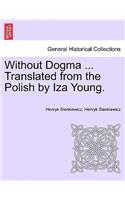 Without Dogma ... Translated from the Polish by Iza Young.