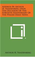 Address by Arthur H. Vandenberg Upon the Occasion of the Fortieth Anniversary of the Polish Daily News