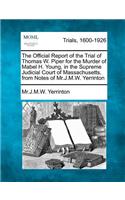 Official Report of the Trial of Thomas W. Piper for the Murder of Mabel H. Young, in the Supreme Judicial Court of Massachusetts, from Notes of Mr.J.M.W. Yerrinton