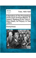 Narrative of the Proceedings of the Court of King's-Bench, in Ireland, Relating to the Trial of Mary Heath, for Perjury: In Two Letters