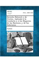 Derecho Natural y de Jentes, Aplicado a la Conducta y a Los Negocios de Las Naciones y de Los Soberanos