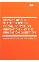 Report of the State Engineer of California on Irrigation and the Irrigation Question