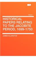 Historical Papers Relating to the Jacobite Period, 1699-1750 Volume 1