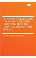 History of the King's Inns: Or, an Account of the Legal Body in Ireland, from Its Connexion Wth England