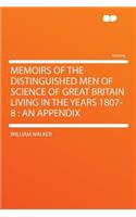 Memoirs of the Distinguished Men of Science of Great Britain Living in the Years 1807-8: An Appendix