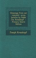 Gleanings from Our Vineyard: Seven Lectures by Rabbi Jos. Krauskopf - Primary Source Edition: Seven Lectures by Rabbi Jos. Krauskopf - Primary Source Edition