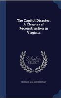 Capitol Disaster. A Chapter of Reconstruction in Virginia