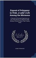 Exposé of Polygamy in Utah, a Lady's Life Among the Mormons: A Record of Personal Experience as one of the Wives of A Mormon Elder During A Period of More Than Twenty Years.