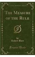 The Measure of the Rule (Classic Reprint)