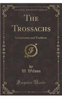 The Trossachs: In Literature and Tradition (Classic Reprint): In Literature and Tradition (Classic Reprint)