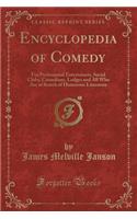 Encyclopedia of Comedy: For Professional Entertainers, Social Clubs, Comedians, Lodges and All Who Are in Search of Humorous Literature (Classic Reprint)