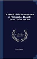 A Sketch of the Development of Philosophic Thought From Thales to Kant