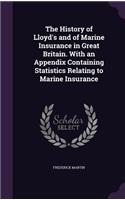 The History of Lloyd's and of Marine Insurance in Great Britain. with an Appendix Containing Statistics Relating to Marine Insurance