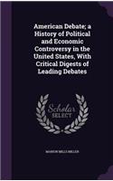 American Debate; a History of Political and Economic Controversy in the United States, With Critical Digests of Leading Debates