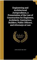 Engineering and Architectural Jurisprudence, a Presentation of the Law of Construction for Engineers, Architects, Contractors, Builders, Public Officers, and Attorneys at Law