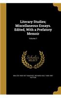 Literary Studies; Miscellaneous Essays. Edited, with a Prefatory Memoir; Volume 1